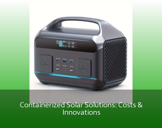 Containerized Solar Solutions: Costs & Innovations